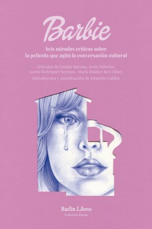 BARBIE - SEIS MIRADAS CRÍTICAS SOBRE LA PELÍCULA QUE AGITO LA CONVERSACIÓN CULTURAL