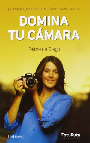 DOMINA TU CAMARA - Descubre los secretos de la fotografía digital