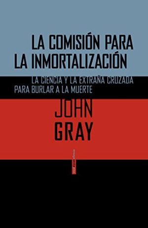 LA COMISIÓN PARA LA INMORTALIZACIÓN. La ciencia y la extraña cruzada para burlar a la muerte.