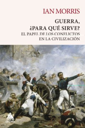 GUERRA ¿PARA QUÉ SIRVE? - El papel de los conflictos en la civilización, desde los primates hasta los robots