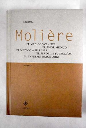 EL MEDICO VOLANTE - EL AMOR MEDICO - EL MEDICO A SU PESAR - EL SEÑOR DE PUERCOÑAC - EL ENFERMO IMAGINARIO