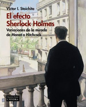 EL EFECTO SHERLOCH HOLMES - VARIACIONES DE LA MIRADA DE MANET A HITCHCOCK