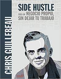 SIDE HUSTLE - CREA UN NEGOCIO PROPIO, SIN DEJAR TU TRABAJO