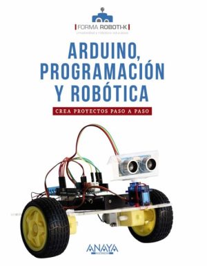 ARDUINO, PROGRAMACION Y ROBOTICA - Crea proyectos paso a paso