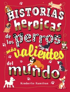HISTORIAS HEROICAS DE LOS PERROS MAS VALIENTES DEL MUNDO