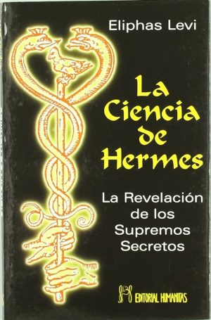 LA CIENCIA DE HERMES. La revelación de los secretos supremos.