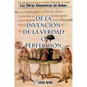 DE LA INVENCIÓN DE LA VERDAD O PERFECCIÓN - LAS OBRAS ALQUÍMICAS DE GEBER