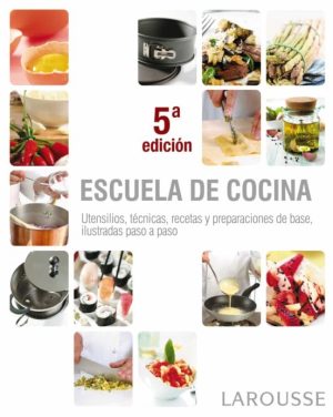 ESCUELA DE COCINA. Utensilios, tecnicas, recetas y preparaciones de base, ilustradas paso a paso