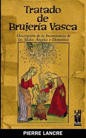 TRATADO DE BRUJERIA VASCA: DESCRIPCION DE LA INCONSTANCIA DE LOS MALOS ANGELES O DEMONIOS