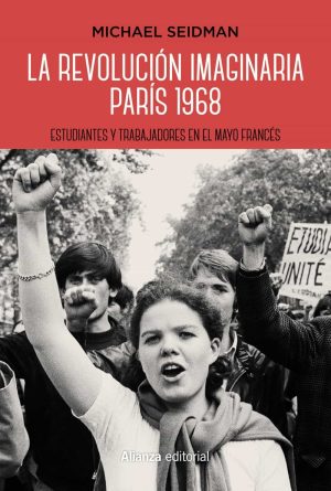 LA REVOLUCION IMAGINARIA. PARIS 1968: ESTUDIANTES Y TRABAJADORES EN EL MAYO FRANCES