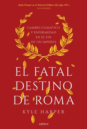 EL FATAL DESTINO DE ROMA - CAMBIO CLIMÁTICO Y ENFERMEDAD EN EL FIN DE UN IMPERIO