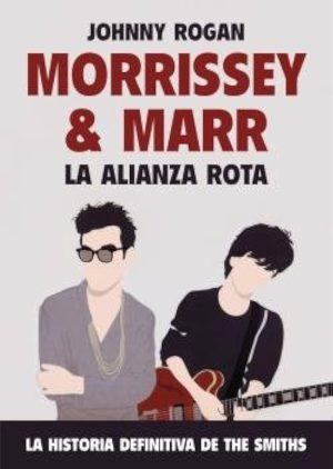 MORRISEY & MARR LA ALIANZA ROTA - La historia definitiva de The Smiths