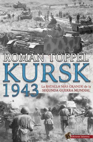 KURSK 1943: LA BATALLA MÁS GRANDE DE LA SEGUNDA GUERRA MUNDIAL