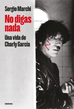 NO DIGAS NADA - UNA VIDA DE CHARLY GARCIA