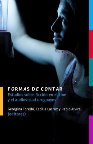 FORMAS DE CONTAR - ESTUDIOS SOBRE FICCIÓN Y EL AUDIOVISUAL URUGUAYOS