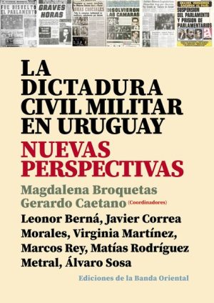 LA DICTADURA CIVIL MILITAR EN URUGUAY -  NUEVAS PERSPECTIVAS