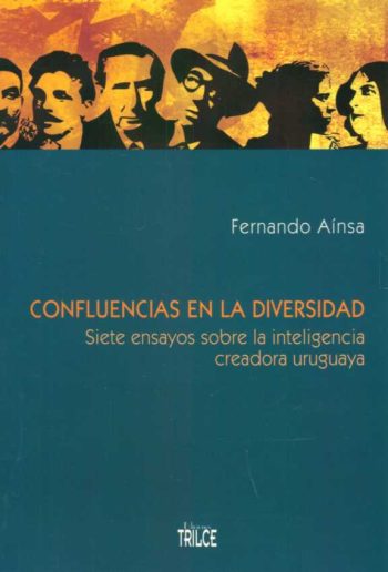 CONFLUENCIAS EN LA DIVERSIDAD - Siete ensayos sobre la inteligencia creadora uruguaya