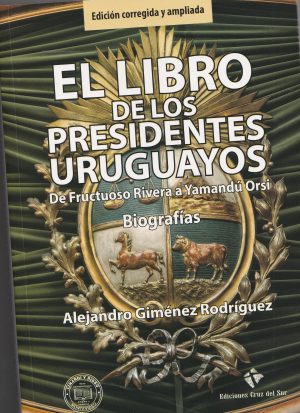 EL LIBRO DE LOS PRESIDENTES URUGUAYOS - De Fructuoso Rivera a Yamandú Orsi - Biografias