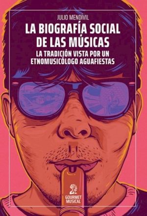 LA BIOGRAFÍA SOCIAL DE LAS MÚSICAS - La tradición vista por un etnomusicólogo aguafiestas