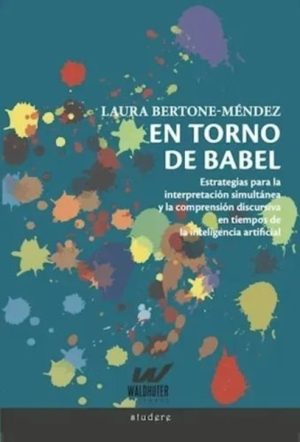 EN TORNO DE BABEL - Estrategias para la interpretación simultanea y la comprensión discursiva en tiempos de la inteligencia artificial