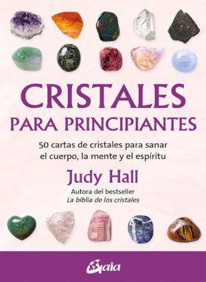 CRISTIALES PARA PRINCIPIANTES - 50 cartas de cristales para sanar el cuerpo, la mente y el espíritu