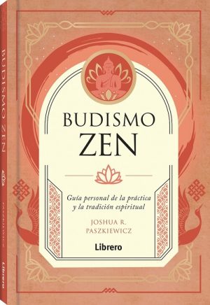 BUDISMO ZEN - GUÍA PERSONAL DE LA PRÁCTICA Y LA TRADICIÓN ESPIRITUAL