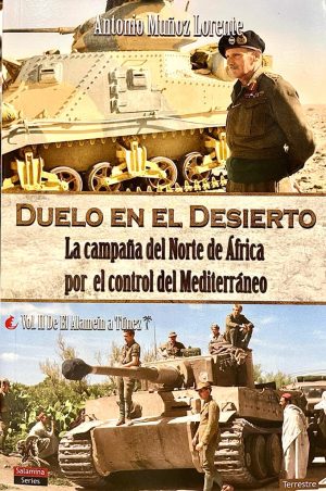 DUELO EN EL DESIERTO. LA CAMPAÑA DEL NORTE DE AFRICA POR EL CONTROL DEL MEDITERRANEO VOL. II DE EL ALAMEIN A TUNEZ