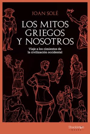 LOS MITOS GRIEGOS Y NOSOTROS - Viaje a los cimientos de la civilización occidental