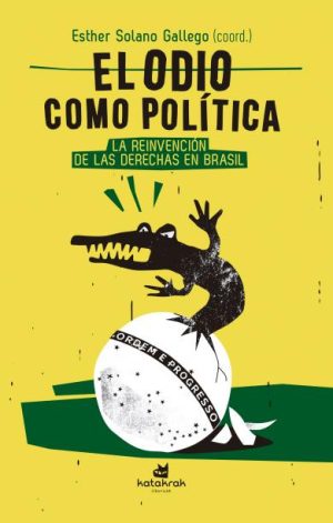 EL ODIO COMO POLÍTICA - La reinvención de las derechas en Brasil
