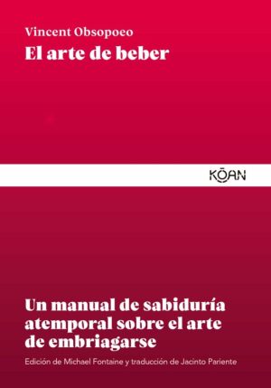EL ARTE DE BEBER. Un manual de sabiduria atemporal sobre el arte de embriagarse
