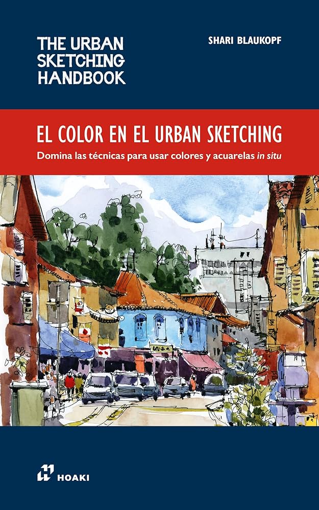 EL COLOR EN EL URBAN SKETCHING - Domina las técnicas para usar colores y acuarelas in situ (The urban sketching handbook)