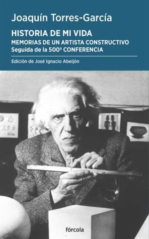 HISTORIA DE MI VIDA - Memorias De Un Artista Constructivo - Seguida de la 500ª conferencia