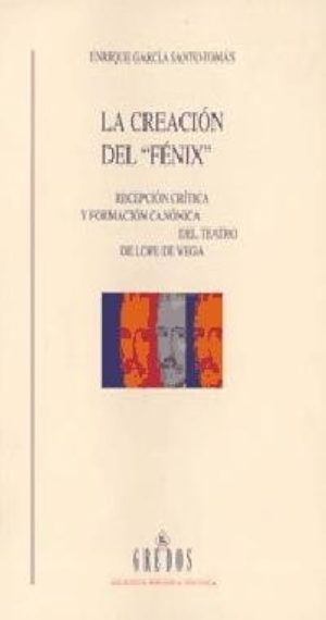 LA CREACION DEL "FENIX". RECEPCION CRITICA Y FORMACION CANONICA DEL TEATRO DE LOPE DE VEGA