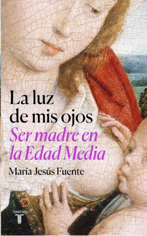 LA LUZ DE MIS OJOS - SER MADRE EN LA EDAD MEDIA