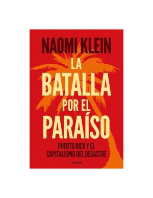LA BATALLA POR EL PARAISO. PUERTO RICO Y EL CAPITALISMO DEL DESASTRE.