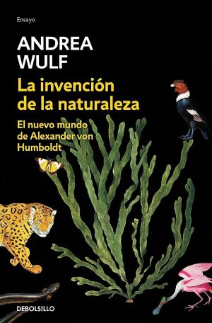 LA INVENCION DE LA NATURALEZA - EL NUEVO MUNDO DE ALEXANDER VON HUMBOLDT