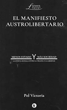 MANIFIESTO AUSTROLIBERTARIO - MENOS ESTADO Y MÁS SOCIEDAD: LA ETERNA BATALLA ENTRE LA TIRANÍA Y LA LIBERTAD