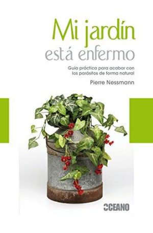 MI JARDIN ESTA ENFERMO. Guia practica para acabar con los parásitos de forma natural
