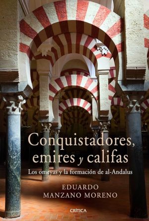 CONQUISTADORES, EMIRES Y CALIFAS - Los omeyas y la formacion del al-Andalus