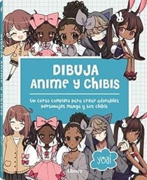DIBUJA ANIME Y CHIBIS - Un curso completo para crear adorables personajes manga y chibis