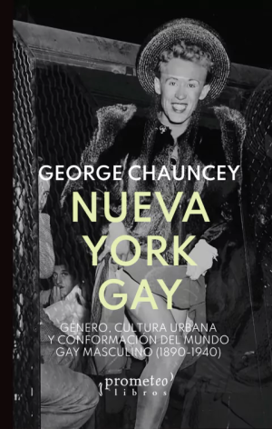 NUEVA YORK GAY - Genero, cultura urbana y conformacion del mundo gay masculino (1890-1940)