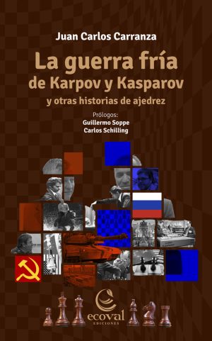 LA GUERRA FRIA DE KARPOV Y KASPAROV Y OTRAS HISTORIA DE AJEDREZ