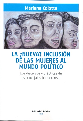 LA ¿NUEVA?INCLUSIÓN DE LAS MUJERES AL MUNDO POLÍTICO. LOS DISCURSOS Y PRÁCTICAS DE LAS CONCEJALAS BONAERENSES.9789876913614