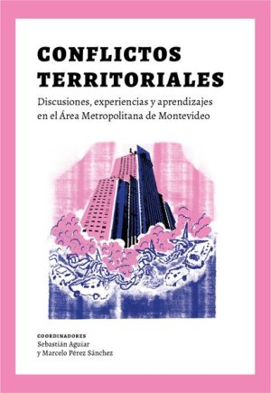 CONFLICTOS TERRITORIALES - Discusiones, experiencias y aprendizajes en el area metropolitana de Montevideo