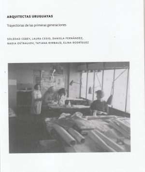 ARQUITECTAS URUGUAYAS - TRAYECTORIAS DE LAS PRIMERAS GENERACIONES