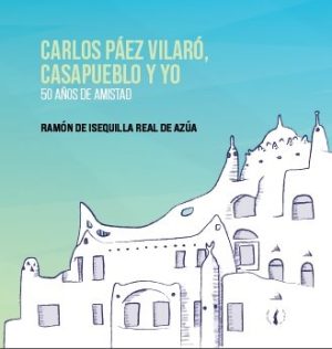 CARLOS PÁEZ VILARÓ, CASAPUEBLO Y YO - 50 años de amistad