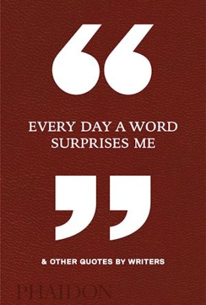 EVERY DAY A WORD SURPRISES ME & OTHER QUOTES BY WRITERS