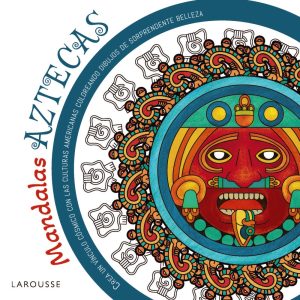 MANDALAS AZTECAS - Crear un vínculo cósmico con las culturas americanas coloreando dibujos de sorprendente belleza
