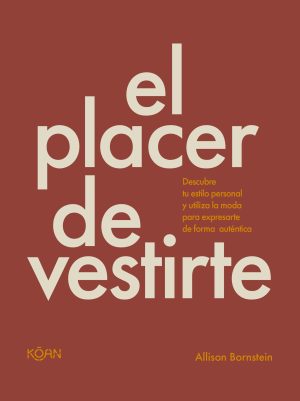 EL PLACER DE VESTIRTE - Descubre tu estilo personal y utiliza la moda para expresarte de forma auténtica