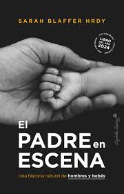 EL PADRE EN ESCENA - Una historia natural de hombres y bebes